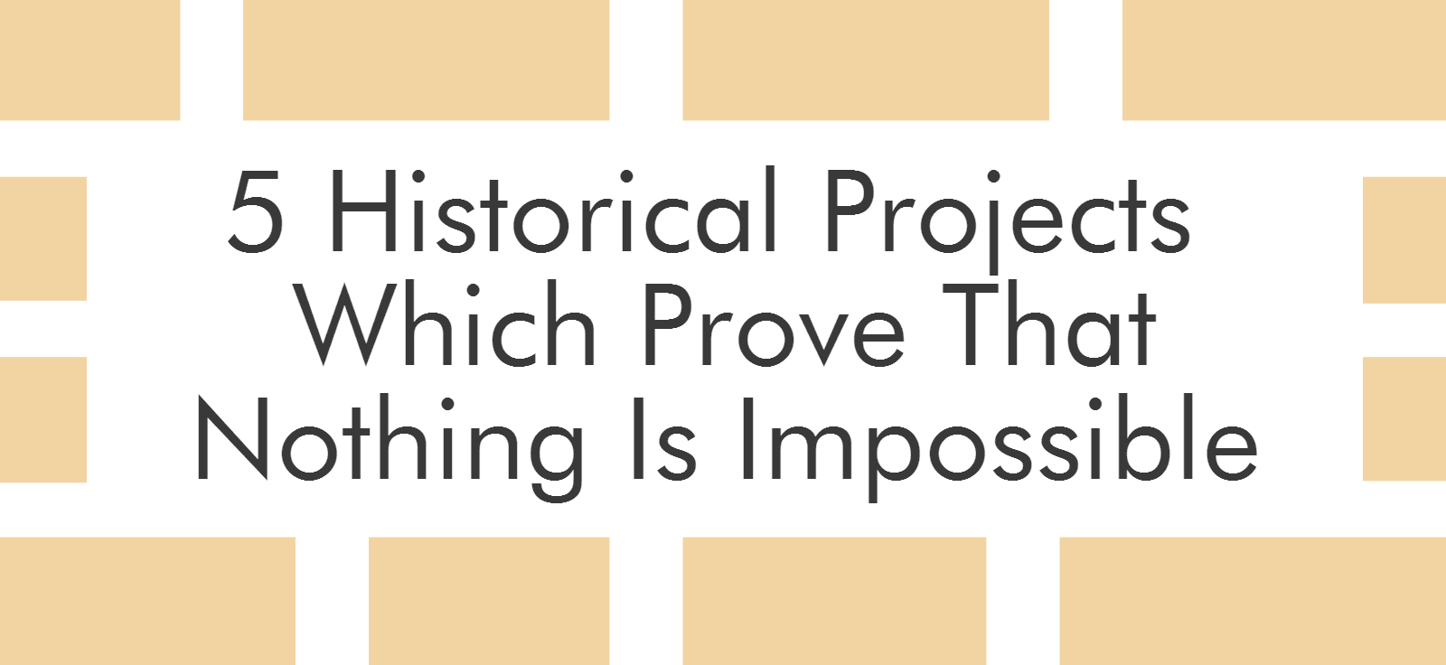 [INFOGRAPHIC] 5 Historical Projects Which Prove That Nothing Is ...